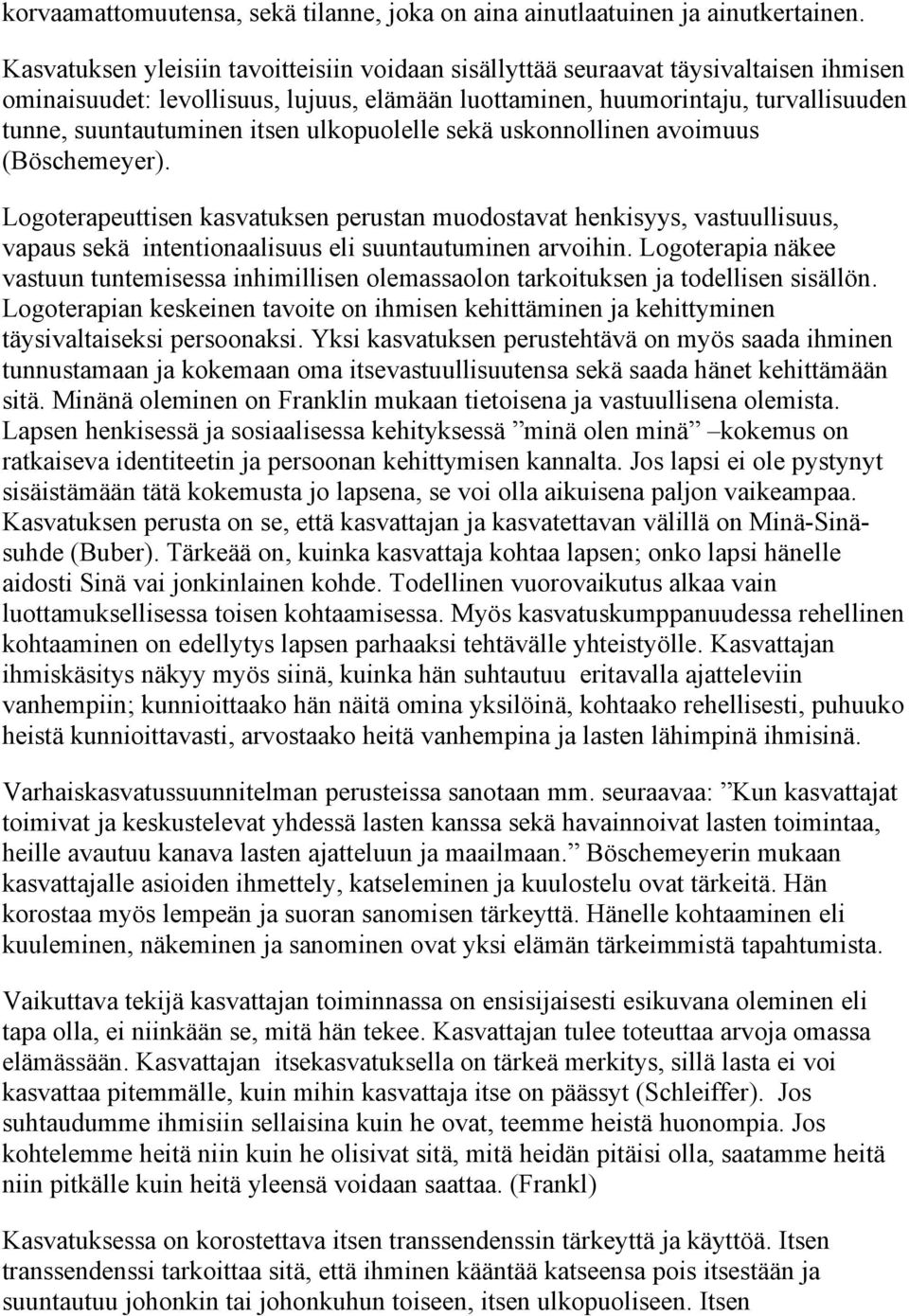 itsen ulkopuolelle sekä uskonnollinen avoimuus (Böschemeyer). Logoterapeuttisen kasvatuksen perustan muodostavat henkisyys, vastuullisuus, vapaus sekä intentionaalisuus eli suuntautuminen arvoihin.