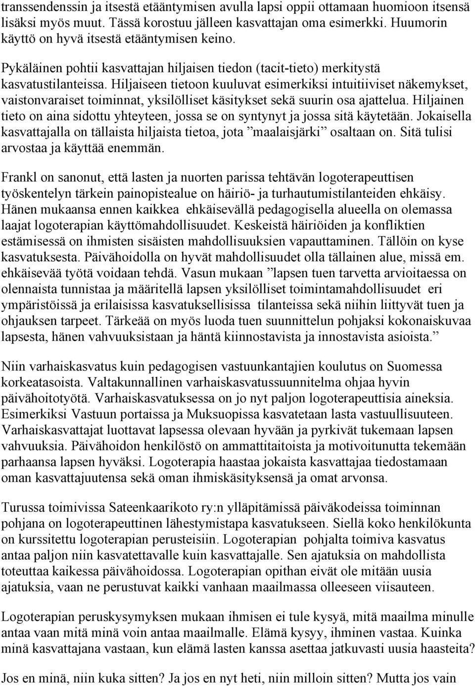 Hiljaiseen tietoon kuuluvat esimerkiksi intuitiiviset näkemykset, vaistonvaraiset toiminnat, yksilölliset käsitykset sekä suurin osa ajattelua.