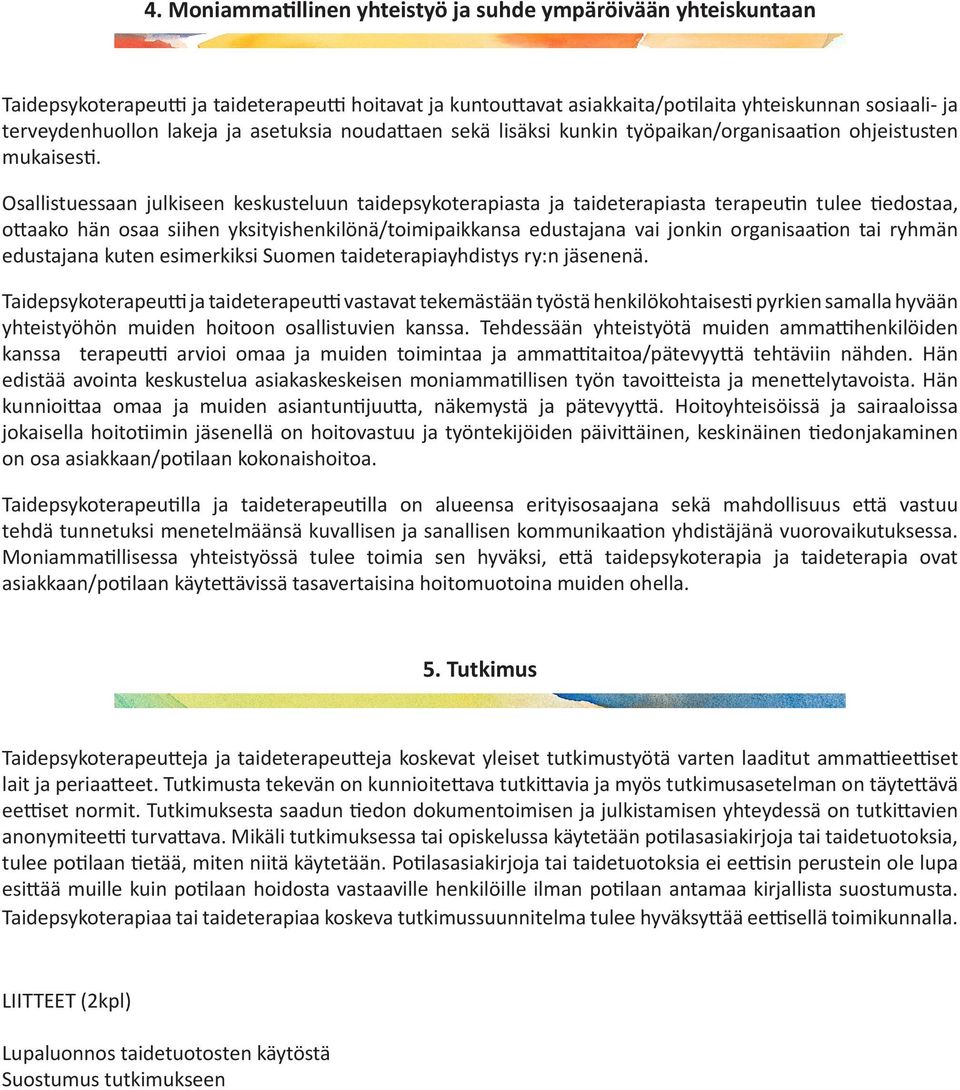 Osallistuessaan julkiseen keskusteluun taidepsykoterapiasta ja taideterapiasta terapeutin tulee tiedostaa, ottaako hän osaa siihen yksityishenkilönä/toimipaikkansa edustajana vai jonkin organisaation