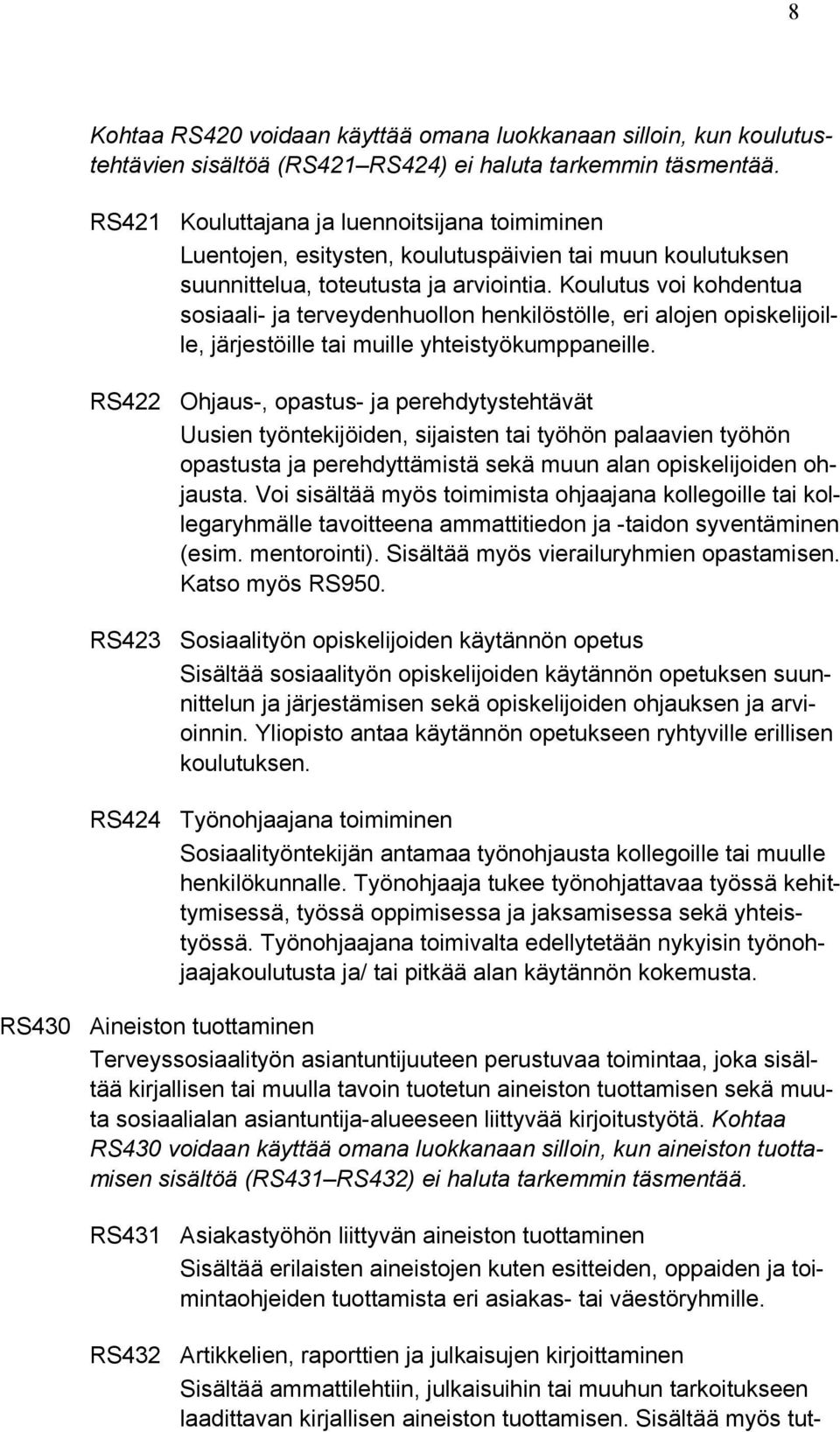 Koulutus voi kohdentua sosiaali- ja terveydenhuollon henkilöstölle, eri alojen opiskelijoille, järjestöille tai muille yhteistyökumppaneille.