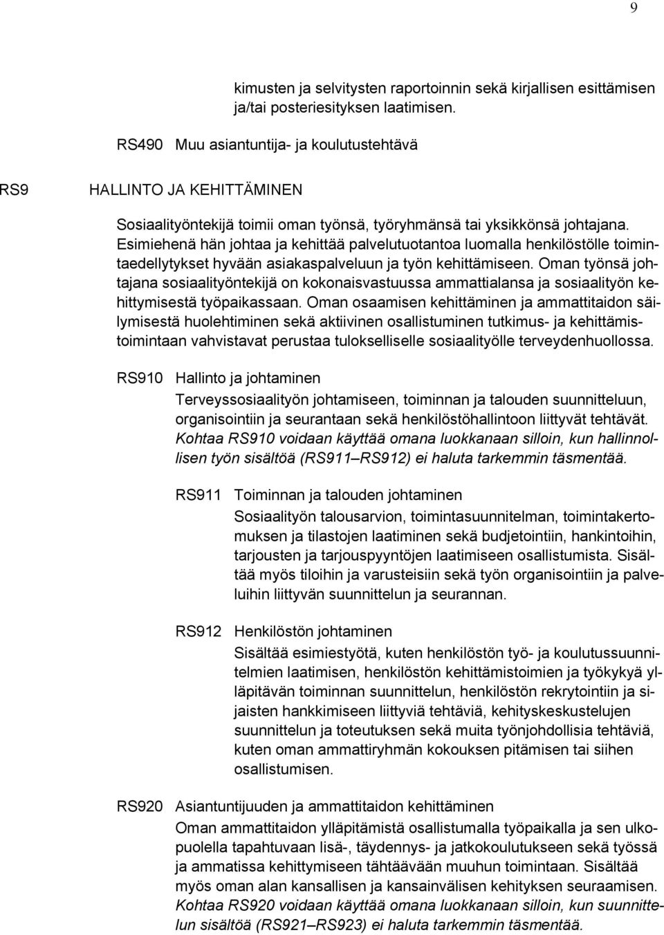 Esimiehenä hän johtaa ja kehittää palvelutuotantoa luomalla henkilöstölle toimintaedellytykset hyvään asiakaspalveluun ja työn kehittämiseen.