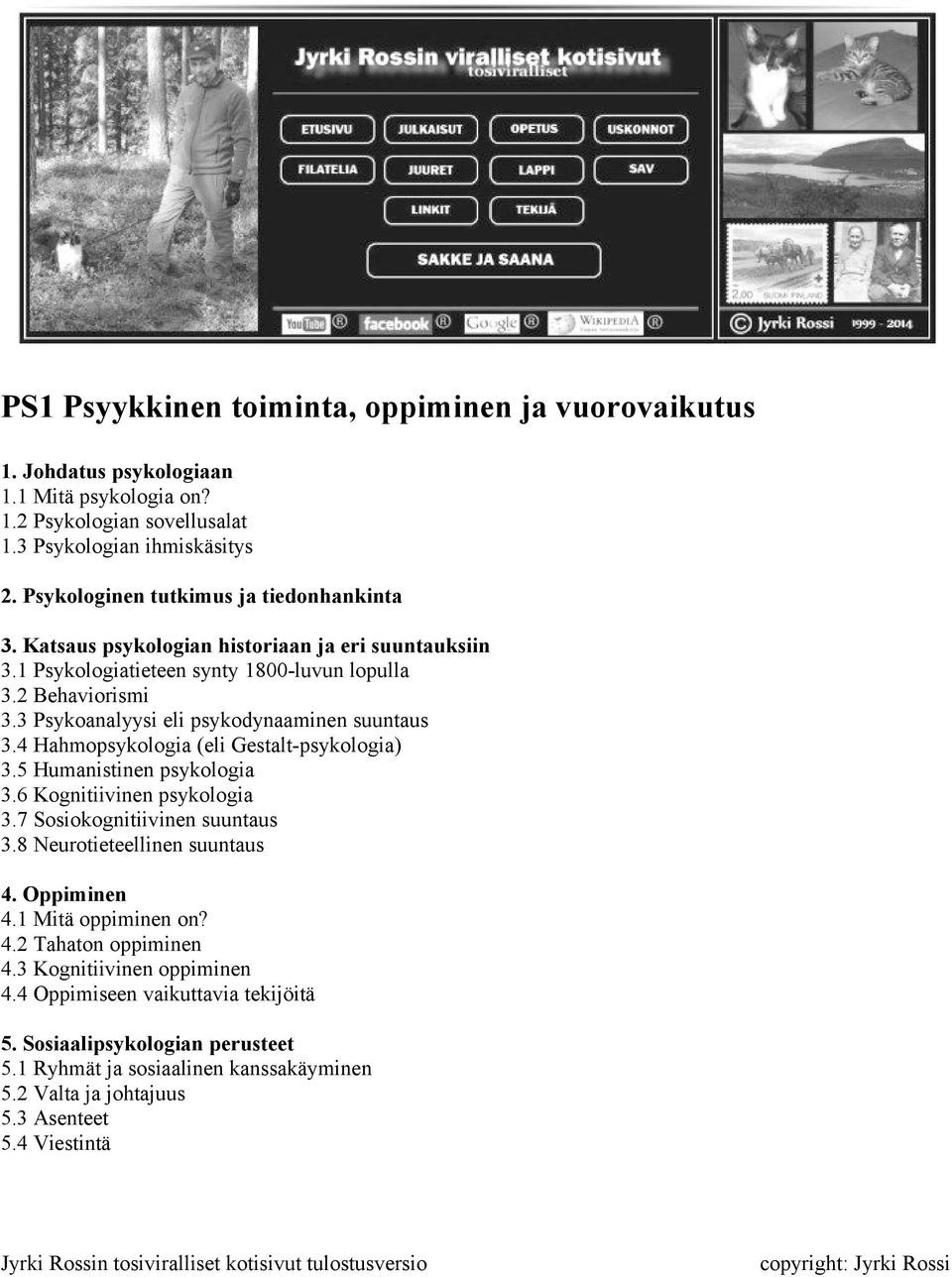 3 Psykoanalyysi eli psykodynaaminen suuntaus 3.4 Hahmopsykologia (eli Gestalt-psykologia) 3.5 Humanistinen psykologia 3.6 Kognitiivinen psykologia 3.7 Sosiokognitiivinen suuntaus 3.