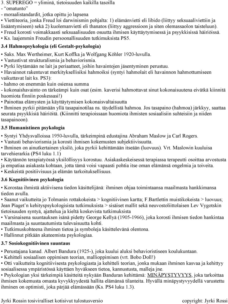 Freud korosti voimakkaasti seksuaalisuuden osuutta ihmisen käyttäytymisessä ja psyykkisissä häiriöissä. Ks. laajemmin Freudin persoonallisuuden tutkimuksista PS5. 3.