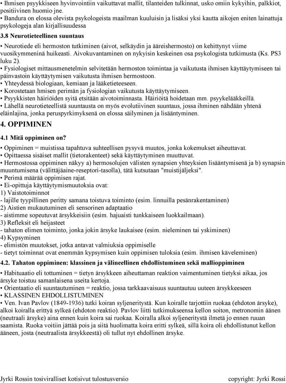 8 Neurotieteellinen suuntaus Neurotiede eli hermoston tutkiminen (aivot, selkäydin ja ääreishermosto) on kehittynyt viime vuosikymmeninä huikeasti.