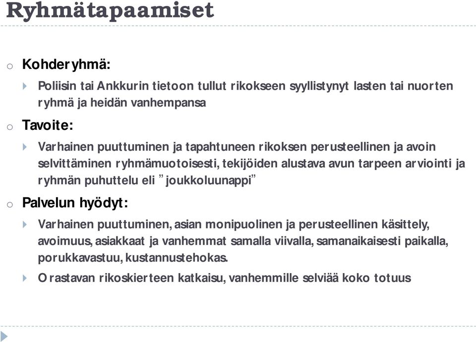 ryhmän puhuttelu eli joukkoluunappi o Palvelun hyödyt: Varhainen puuttuminen, asian monipuolinen ja perusteellinen käsittely, avoimuus, asiakkaat ja