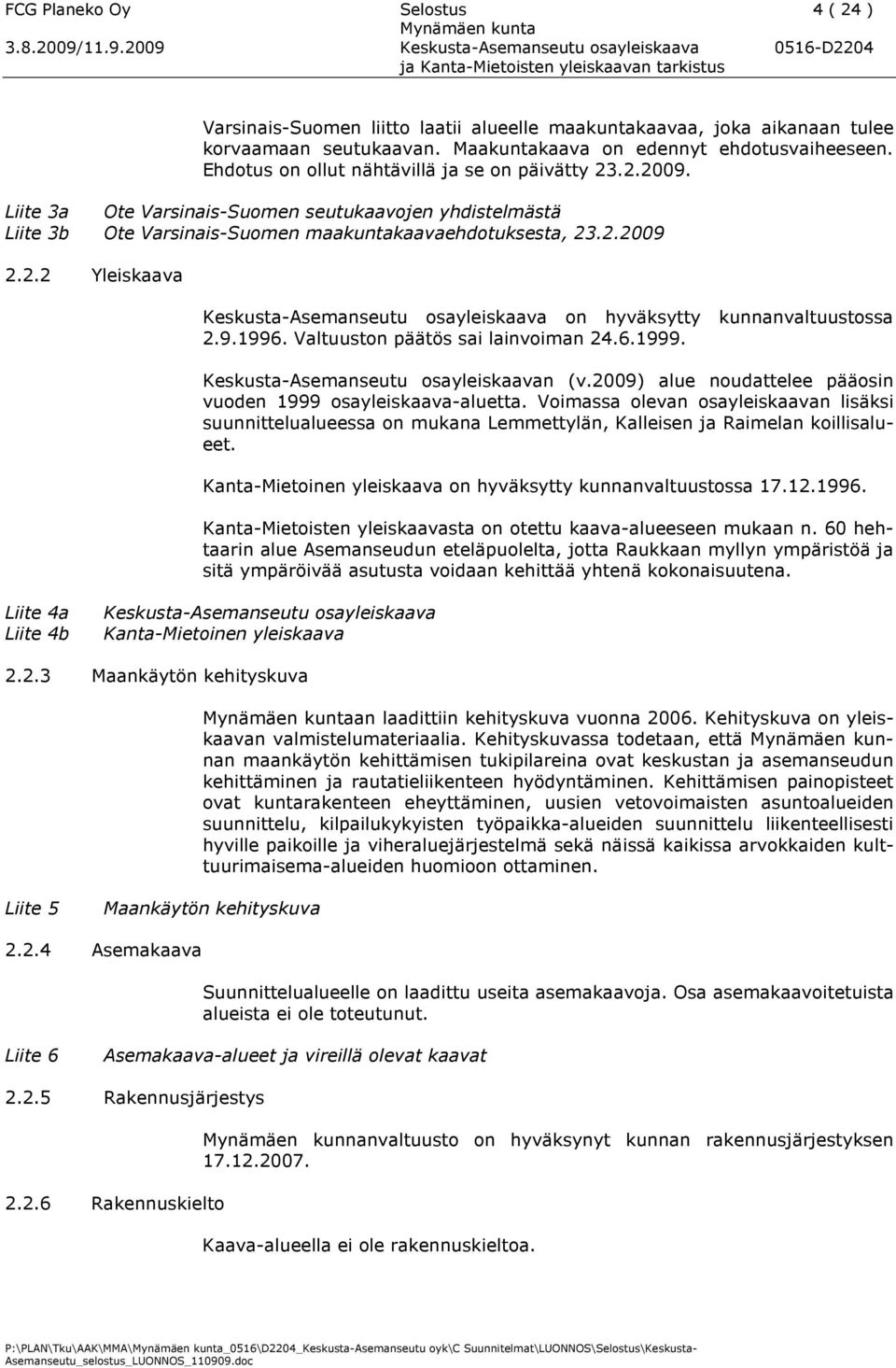 9.1996. Valtuuston päätös sai lainvoiman 24.6.1999. Keskusta-Asemanseutu osayleiskaavan (v.2009) alue noudattelee pääosin vuoden 1999 osayleiskaava-aluetta.