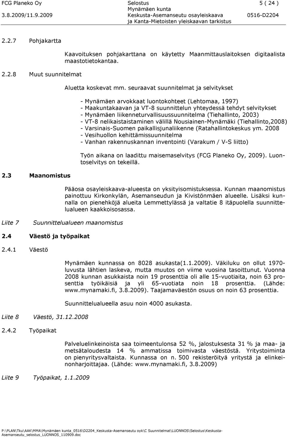 seuraavat suunnitelmat ja selvitykset - Mynämäen arvokkaat luontokohteet (Lehtomaa, 1997) - Maakuntakaavan ja VT-8 suunnittelun yhteydessä tehdyt selvitykset - Mynämäen