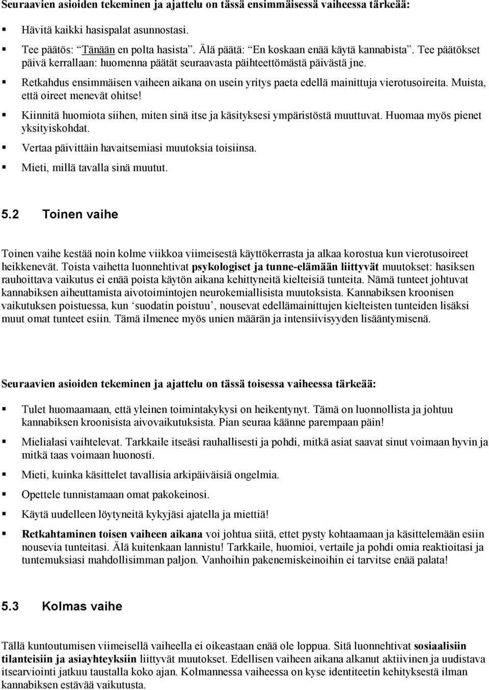 Retkahdus ensimmäisen vaiheen aikana on usein yritys paeta edellä mainittuja vierotusoireita. Muista, että oireet menevät ohitse!