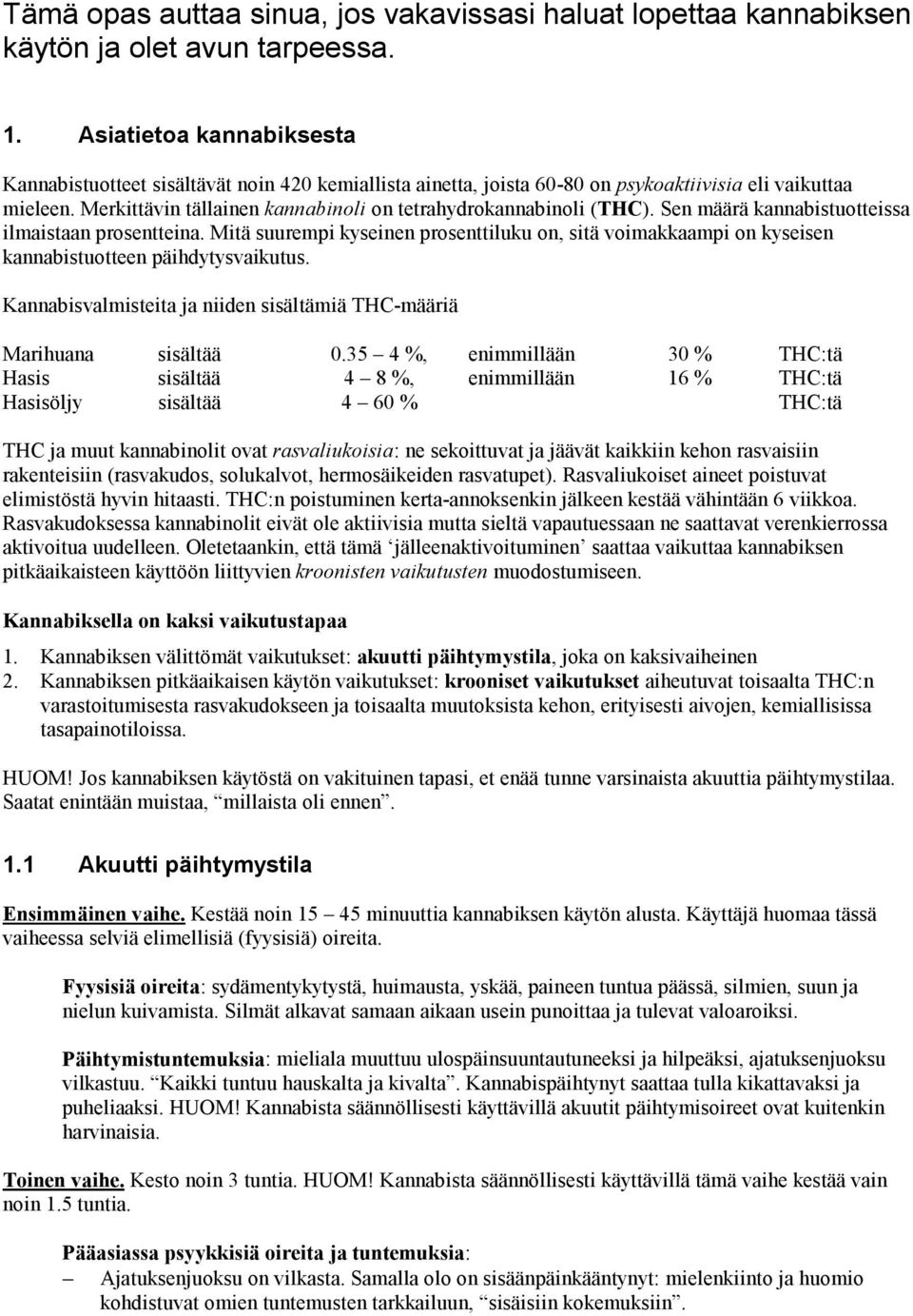 Merkittävin tällainen kannabinoli on tetrahydrokannabinoli (THC). Sen määrä kannabistuotteissa ilmaistaan prosentteina.