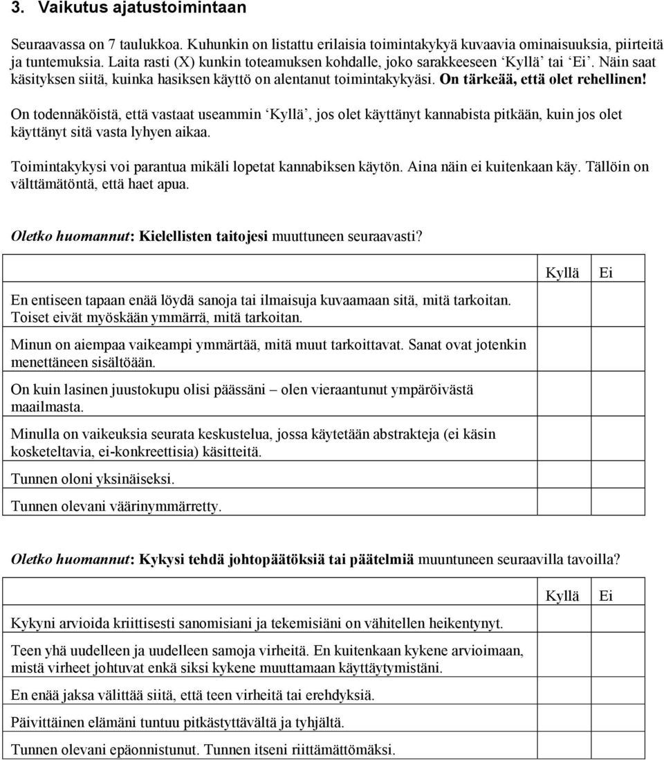 On todennäköistä, että vastaat useammin, jos olet käyttänyt kannabista pitkään, kuin jos olet käyttänyt sitä vasta lyhyen aikaa. Toimintakykysi voi parantua mikäli lopetat kannabiksen käytön.