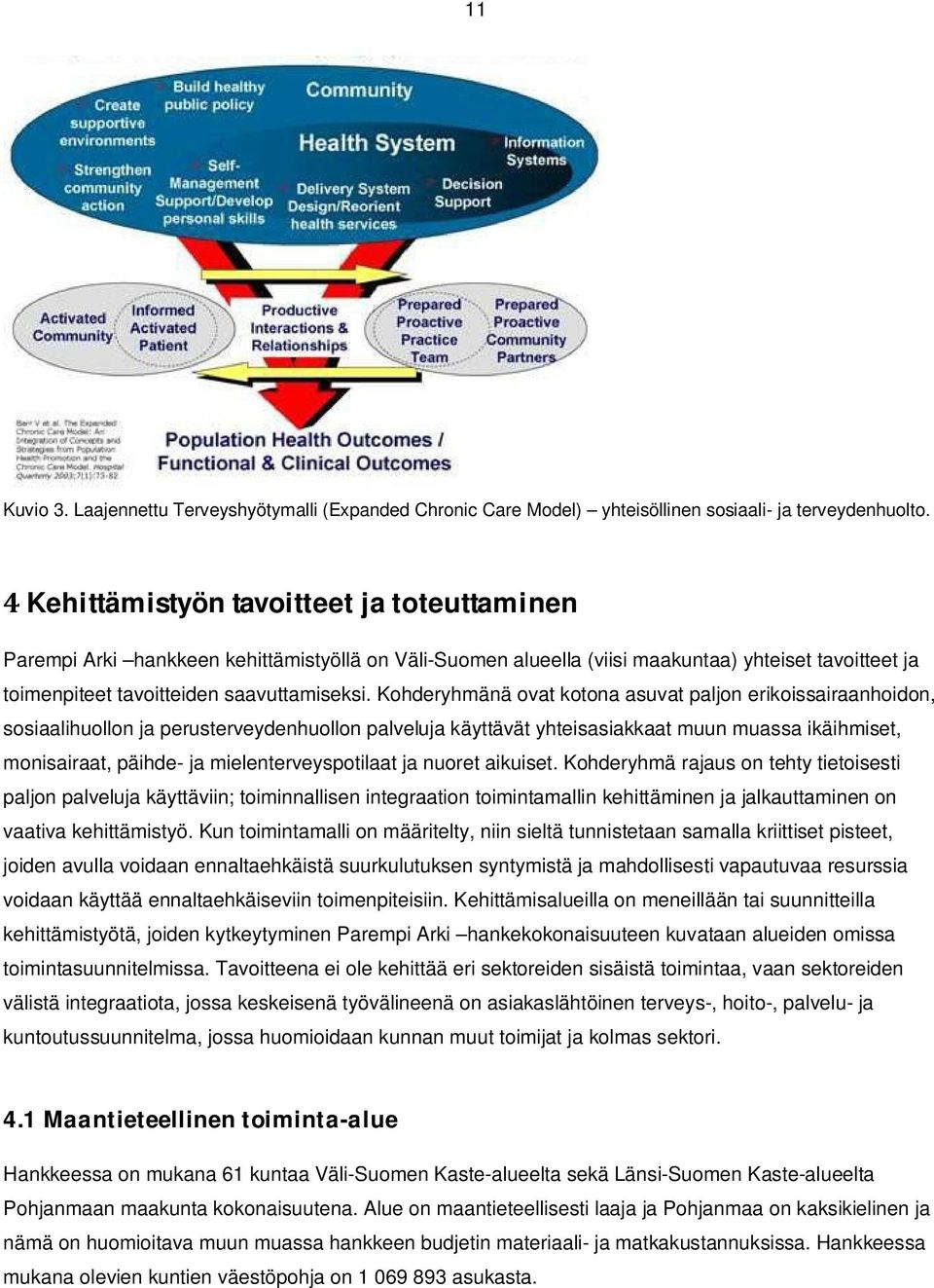 Kohderyhmänä ovat kotona asuvat paljon erikoissairaanhoidon, sosiaalihuollon ja perusterveydenhuollon palveluja käyttävät yhteisasiakkaat muun muassa ikäihmiset, monisairaat, päihde- ja