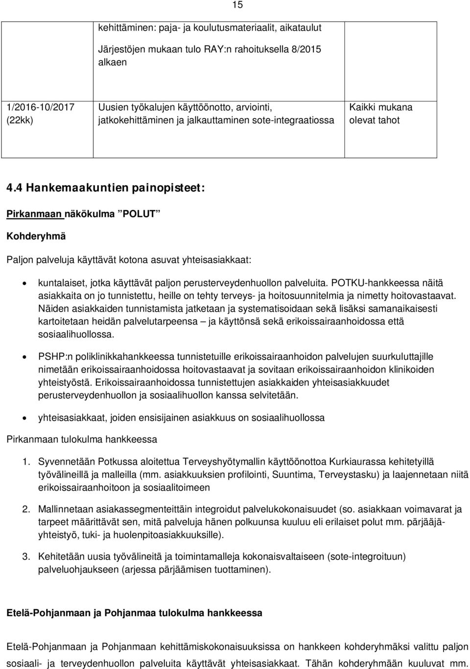 4 Hankemaakuntien painopisteet: Pirkanmaan näkökulma POLUT Kohderyhmä Paljon palveluja käyttävät kotona asuvat yhteisasiakkaat: kuntalaiset, jotka käyttävät paljon perusterveydenhuollon palveluita.