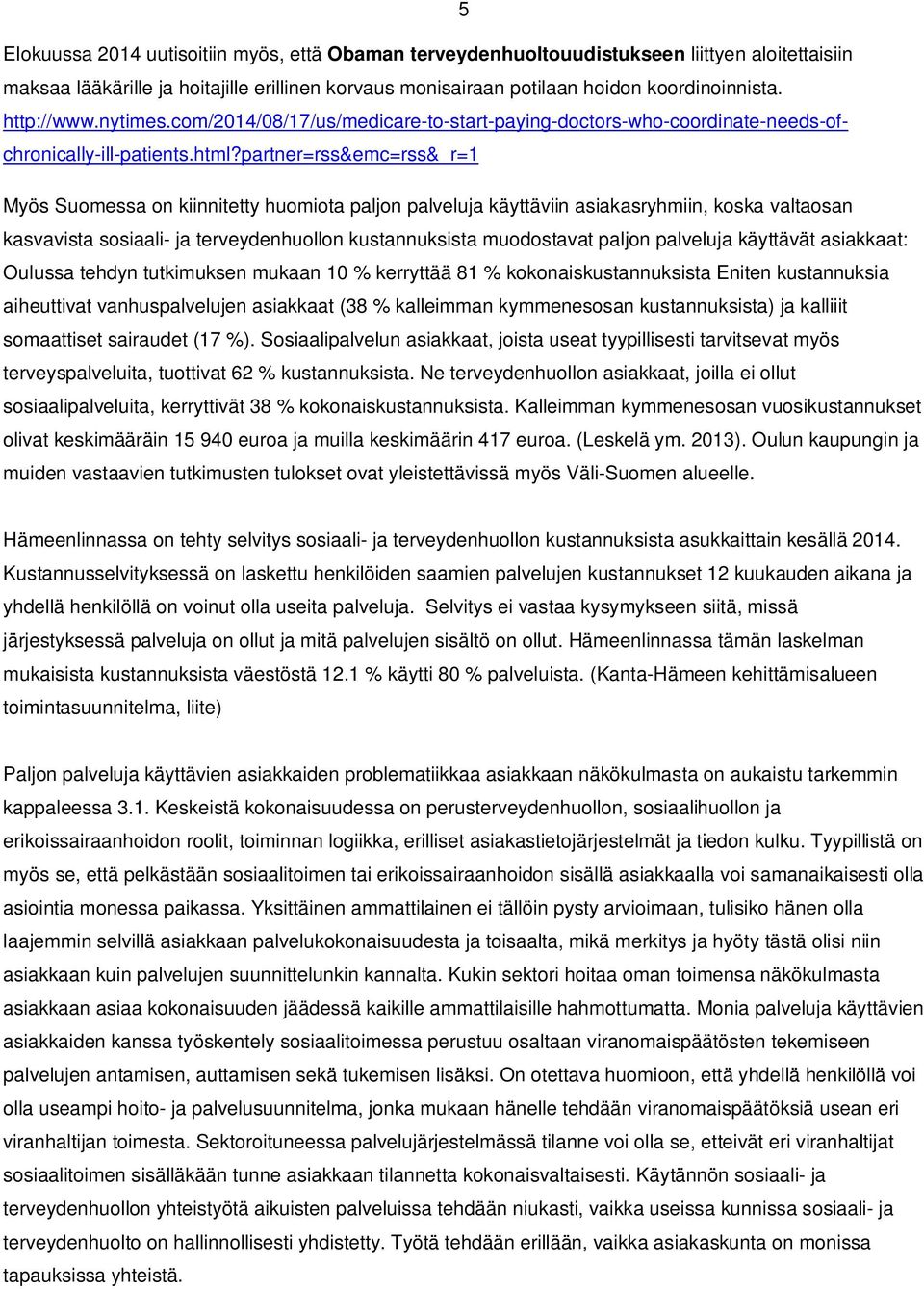 partner=rss&emc=rss&_r=1 Myös Suomessa on kiinnitetty huomiota paljon palveluja käyttäviin asiakasryhmiin, koska valtaosan kasvavista sosiaali- ja terveydenhuollon kustannuksista muodostavat paljon