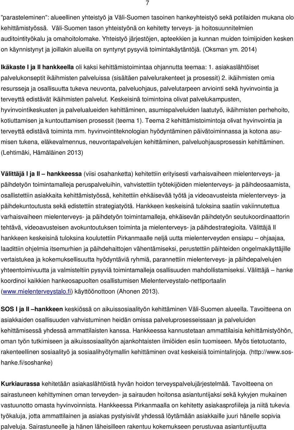 Yhteistyö järjestöjen, apteekkien ja kunnan muiden toimijoiden kesken on käynnistynyt ja joillakin alueilla on syntynyt pysyviä toimintakäytäntöjä. (Oksman ym.