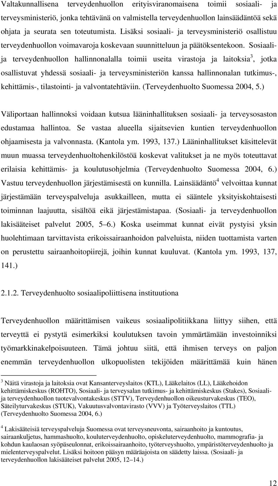 Sosiaalija terveydenhuollon hallinnonalalla toimii useita virastoja ja laitoksia 3, jotka osallistuvat yhdessä sosiaali- ja terveysministeriön kanssa hallinnonalan tutkimus-, kehittämis-,