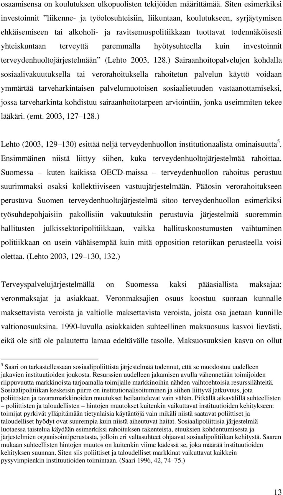 terveyttä paremmalla hyötysuhteella kuin investoinnit terveydenhuoltojärjestelmään (Lehto 2003, 128.