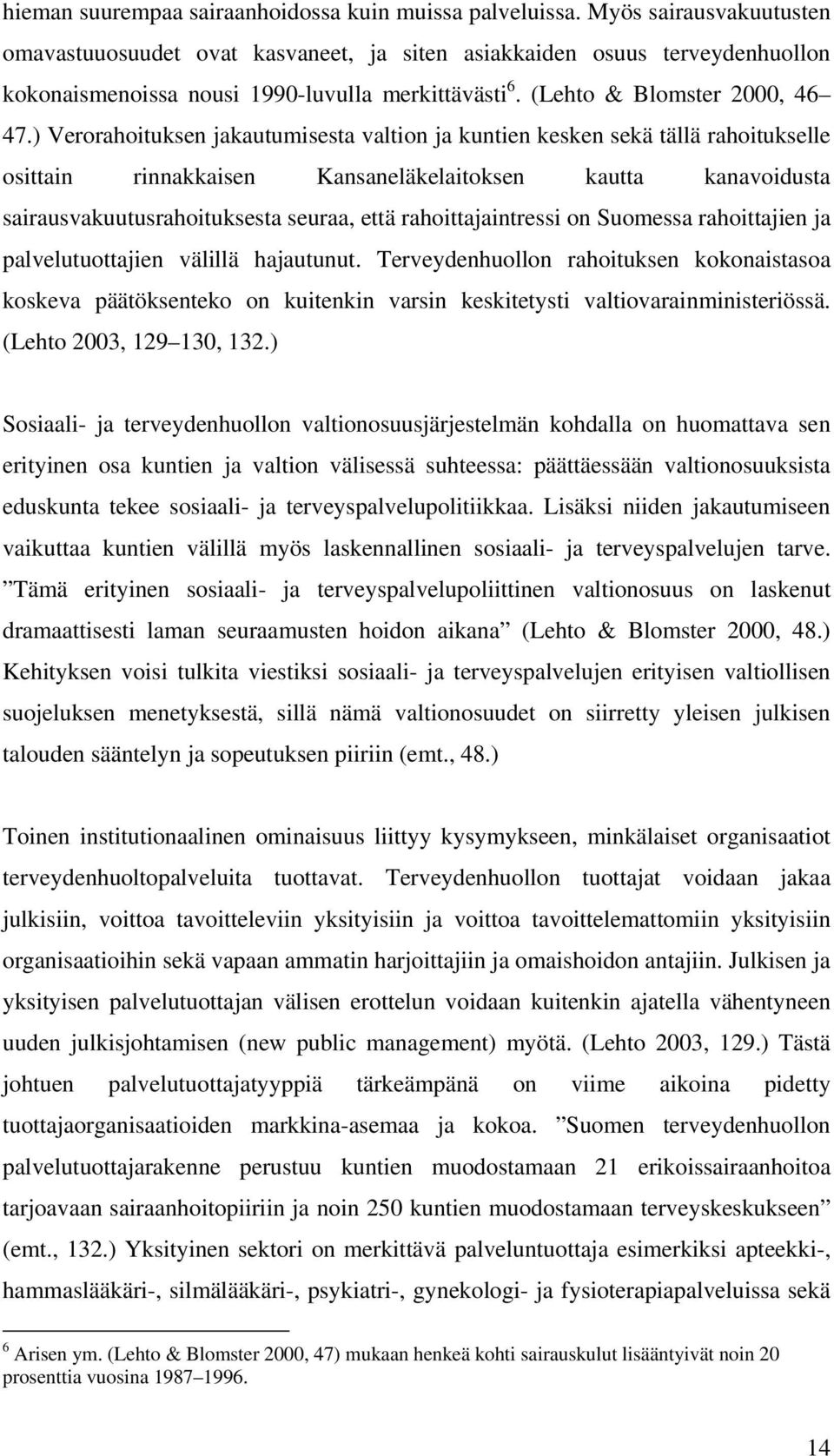 ) Verorahoituksen jakautumisesta valtion ja kuntien kesken sekä tällä rahoitukselle osittain rinnakkaisen Kansaneläkelaitoksen kautta kanavoidusta sairausvakuutusrahoituksesta seuraa, että