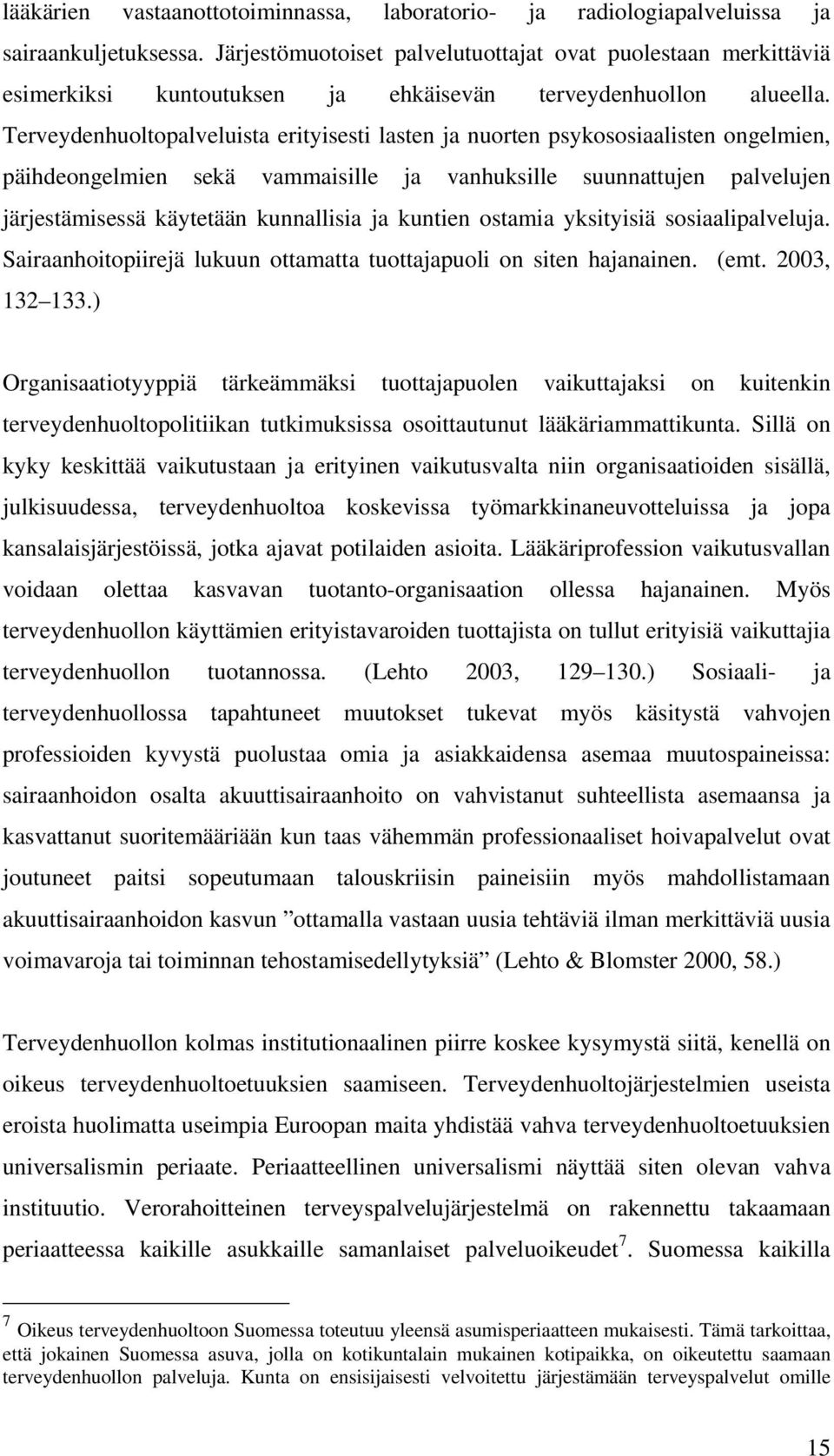 Terveydenhuoltopalveluista erityisesti lasten ja nuorten psykososiaalisten ongelmien, päihdeongelmien sekä vammaisille ja vanhuksille suunnattujen palvelujen järjestämisessä käytetään kunnallisia ja