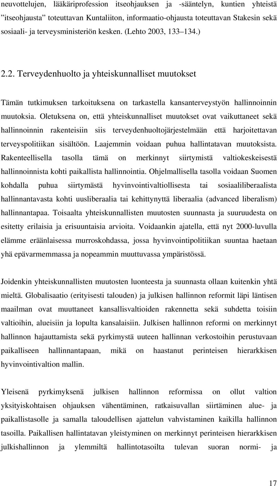 Oletuksena on, että yhteiskunnalliset muutokset ovat vaikuttaneet sekä hallinnoinnin rakenteisiin siis terveydenhuoltojärjestelmään että harjoitettavan terveyspolitiikan sisältöön.