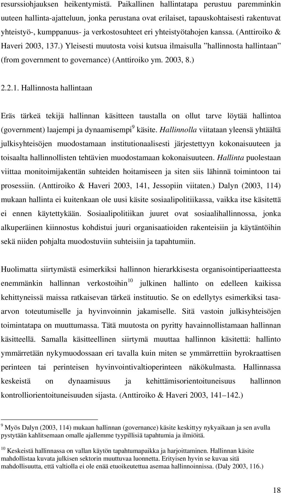 kanssa. (Anttiroiko & Haveri 2003, 137.) Yleisesti muutosta voisi kutsua ilmaisulla hallinnosta hallintaan (from government to governance) (Anttiroiko ym. 2003, 8.) 2.2.1. Hallinnosta hallintaan Eräs tärkeä tekijä hallinnan käsitteen taustalla on ollut tarve löytää hallintoa (government) laajempi ja dynaamisempi 9 käsite.