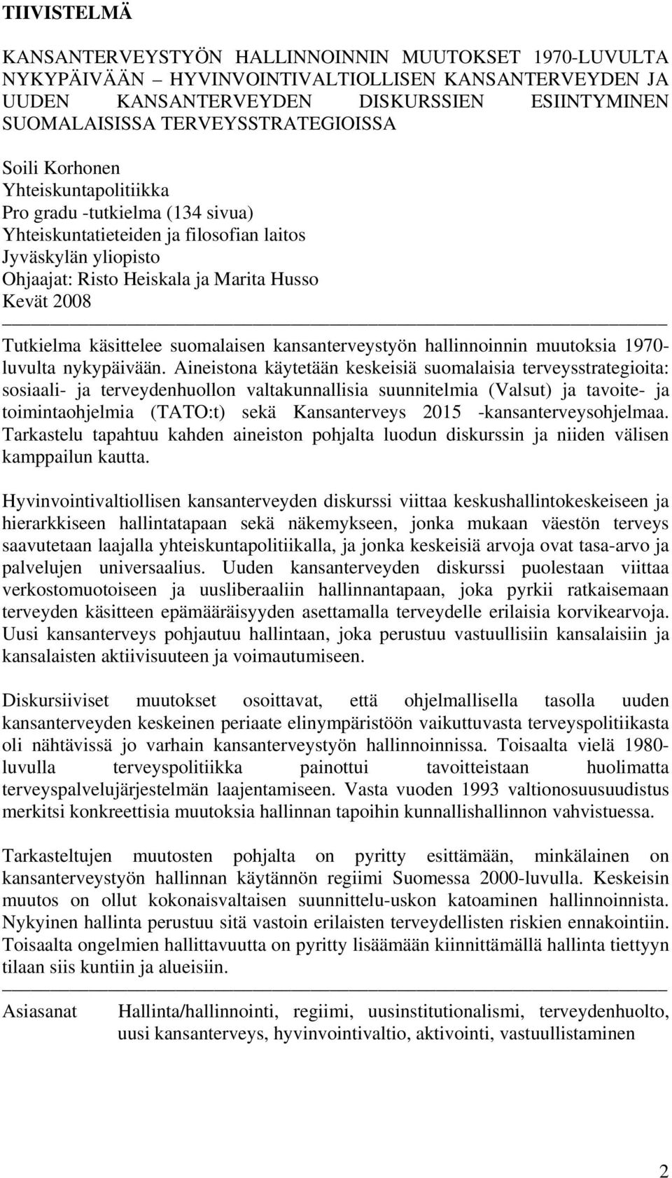 Kevät 2008 Tutkielma käsittelee suomalaisen kansanterveystyön hallinnoinnin muutoksia 1970- luvulta nykypäivään.