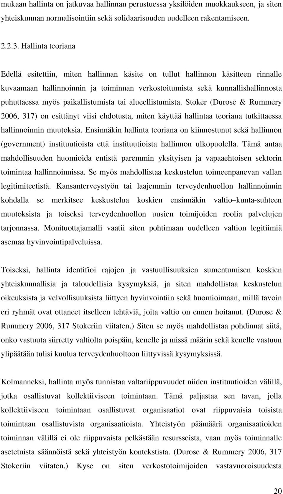 paikallistumista tai alueellistumista. Stoker (Durose & Rummery 2006, 317) on esittänyt viisi ehdotusta, miten käyttää hallintaa teoriana tutkittaessa hallinnoinnin muutoksia.