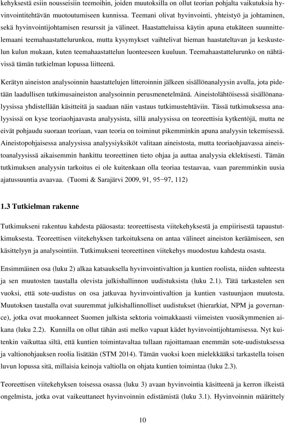 Haastatteluissa käytin apuna etukäteen suunnittelemaani teemahaastattelurunkoa, mutta kysymykset vaihtelivat hieman haastateltavan ja keskustelun kulun mukaan, kuten teemahaastattelun luonteeseen