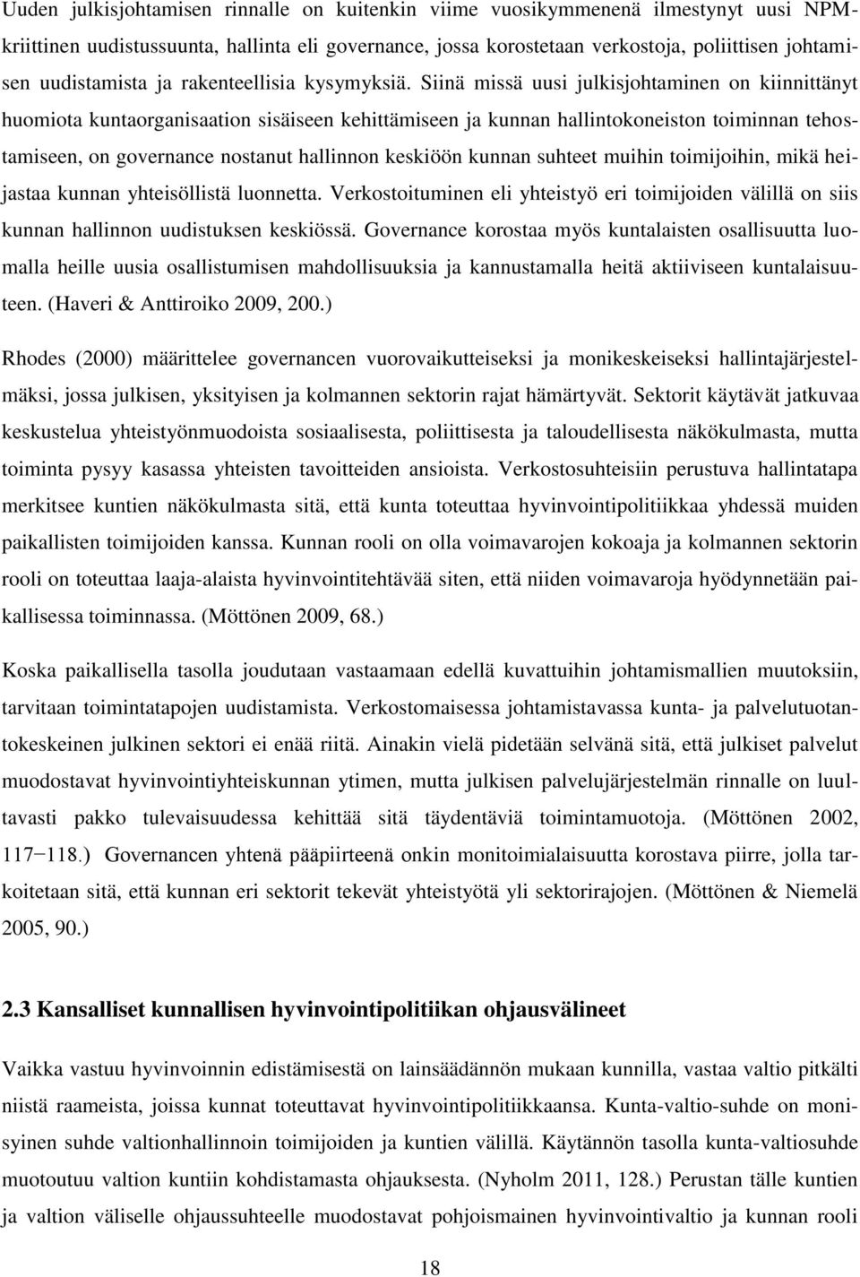 Siinä missä uusi julkisjohtaminen on kiinnittänyt huomiota kuntaorganisaation sisäiseen kehittämiseen ja kunnan hallintokoneiston toiminnan tehostamiseen, on governance nostanut hallinnon keskiöön