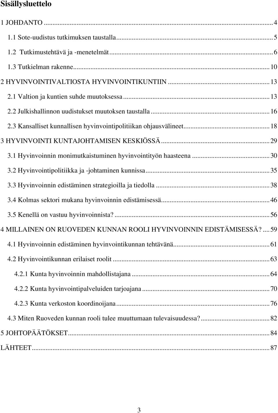 .. 18 3 HYVINVOINTI KUNTAJOHTAMISEN KESKIÖSSÄ... 29 3.1 Hyvinvoinnin monimutkaistuminen hyvinvointityön haasteena... 30 3.2 Hyvinvointipolitiikka ja -johtaminen kunnissa... 35 3.