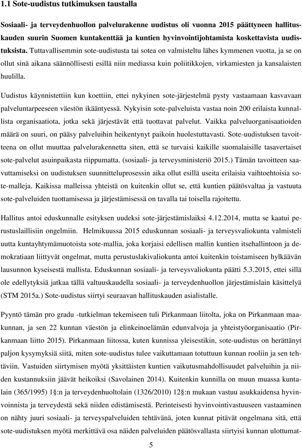 Tuttavallisemmin sote-uudistusta tai sotea on valmisteltu lähes kymmenen vuotta, ja se on ollut sinä aikana säännöllisesti esillä niin mediassa kuin poliitikkojen, virkamiesten ja kansalaisten