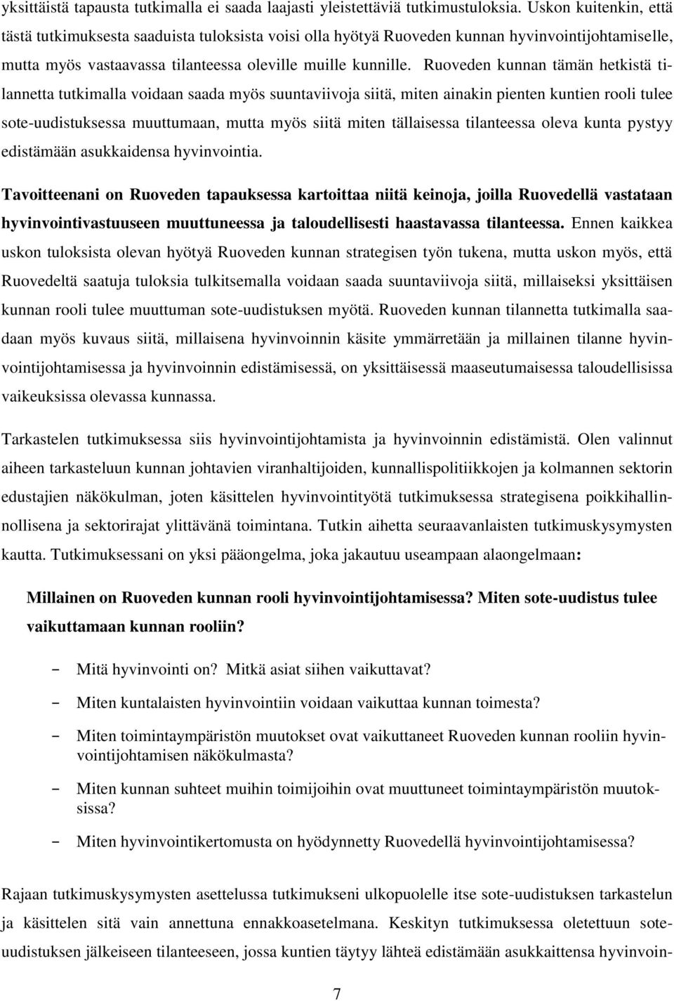 Ruoveden kunnan tämän hetkistä tilannetta tutkimalla voidaan saada myös suuntaviivoja siitä, miten ainakin pienten kuntien rooli tulee sote-uudistuksessa muuttumaan, mutta myös siitä miten