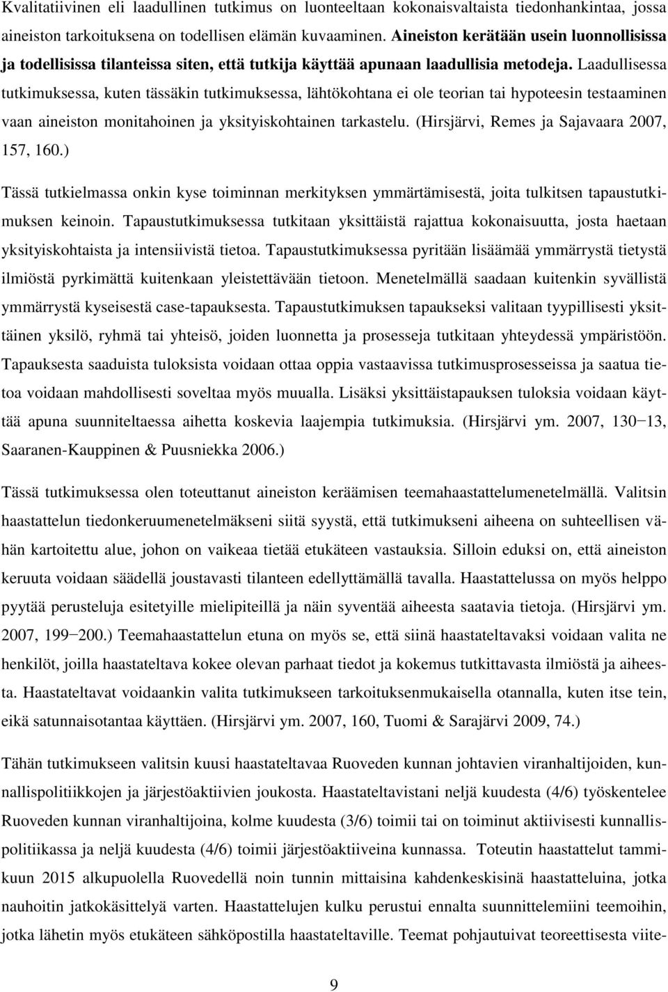 Laadullisessa tutkimuksessa, kuten tässäkin tutkimuksessa, lähtökohtana ei ole teorian tai hypoteesin testaaminen vaan aineiston monitahoinen ja yksityiskohtainen tarkastelu.