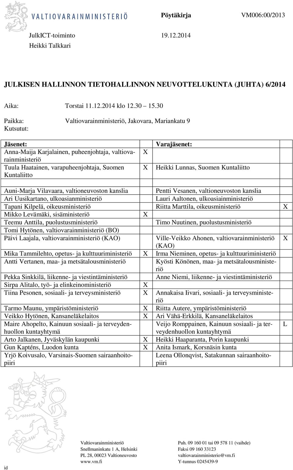 Varajäsenet: Heikki Lunnas, Suomen Kuntaliitto Auni-Marja Vilavaara, valtioneuvoston kanslia Pentti Vesanen, valtioneuvoston kanslia Ari Uusikartano, ulkoasianministeriö Lauri Aaltonen,