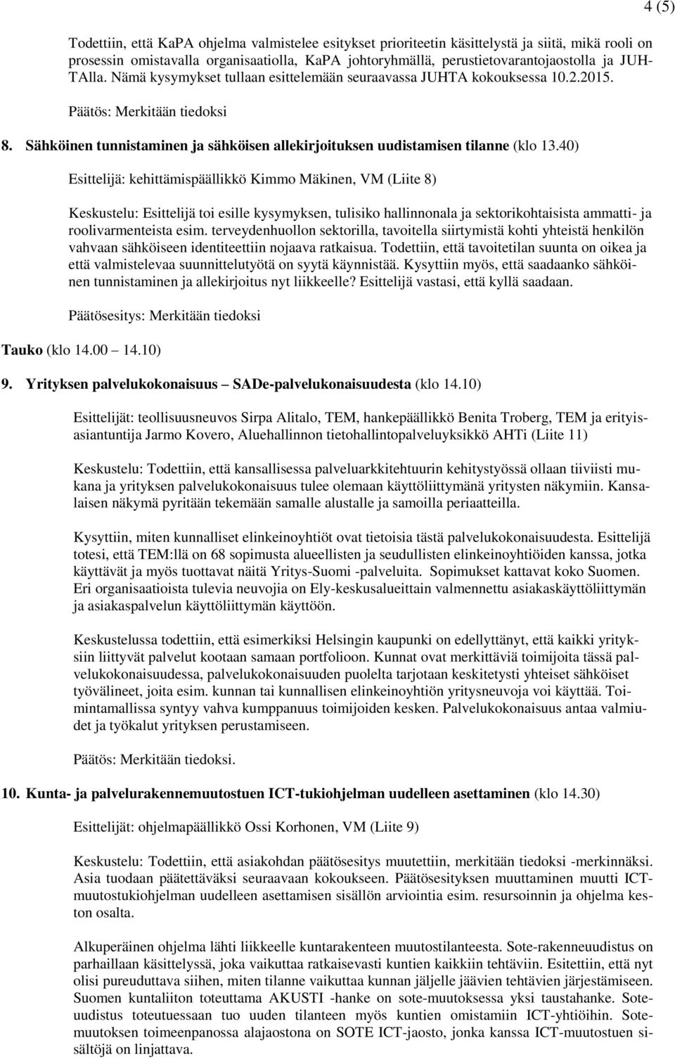 40) Esittelijä: kehittämispäällikkö Kimmo Mäkinen, VM (Liite 8) Keskustelu: Esittelijä toi esille kysymyksen, tulisiko hallinnonala ja sektorikohtaisista ammatti- ja roolivarmenteista esim.