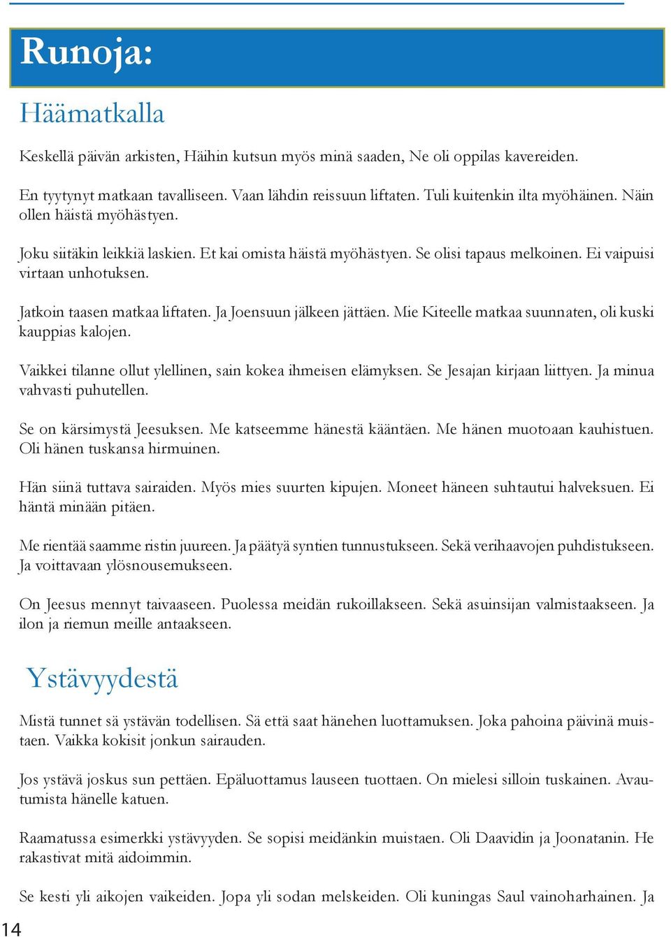 Jatkoin taasen matkaa liftaten. Ja Joensuun jälkeen jättäen. Mie Kiteelle matkaa suunnaten, oli kuski kauppias kalojen. Vaikkei tilanne ollut ylellinen, sain kokea ihmeisen elämyksen.