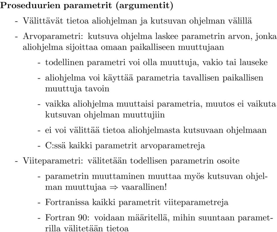 parametria, muutos ei vaikuta kutsuvan ohjelman muuttujiin - ei voi välittää tietoa aliohjelmasta kutsuvaan ohjelmaan - C:ssä kaikki parametrit arvoparametreja - Viiteparametri: välitetään todellisen