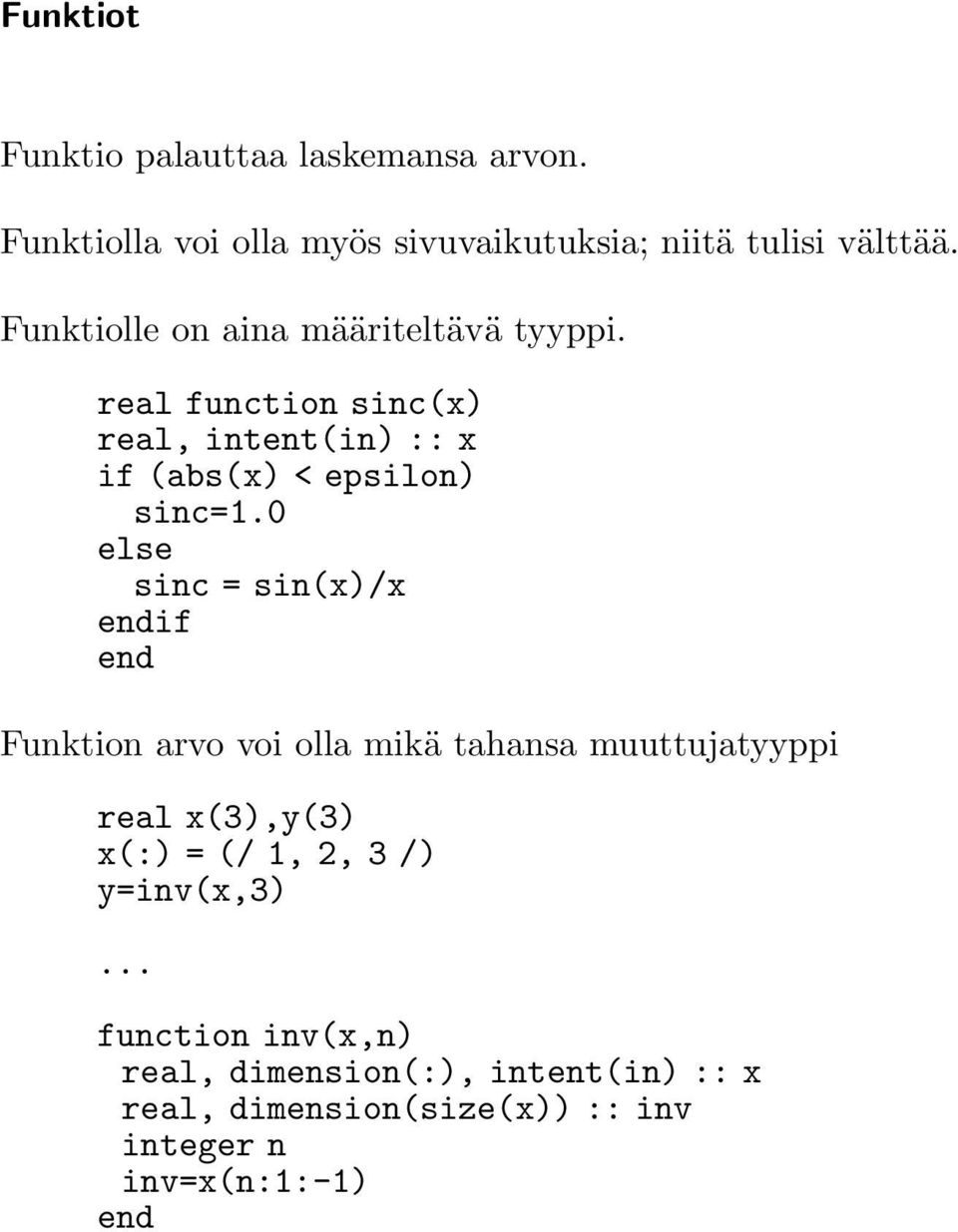 0 else sinc = sin(x)/x if Funktion arvo voi olla mikä tahansa muuttujatyyppi real x(3),y(3) x(:) = (/ 1, 2, 3 /)