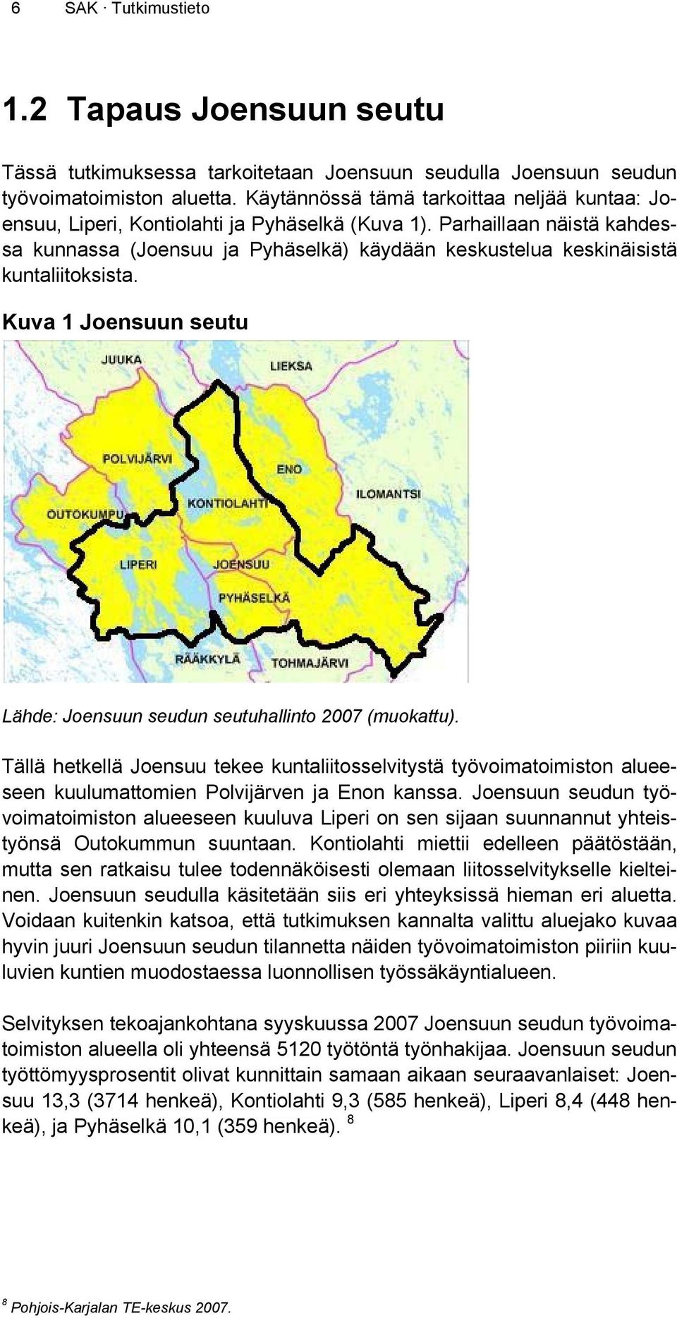 Parhaillaan näistä kahdessa kunnassa (Joensuu ja Pyhäselkä) käydään keskustelua keskinäisistä kuntaliitoksista. Kuva 1 Joensuun seutu Lähde: Joensuun seudun seutuhallinto 2007 (muokattu).