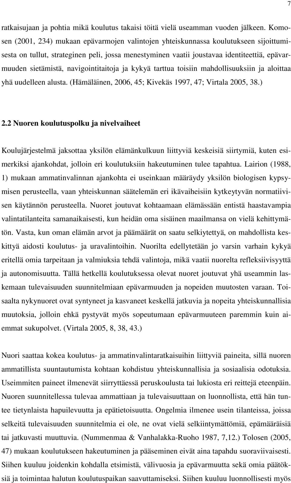 navigointitaitoja ja kykyä tarttua toisiin mahdollisuuksiin ja aloittaa yhä uudelleen alusta. (Hämäläinen, 2006, 45; Kivekäs 1997, 47; Virtala 2005, 38.) 2.