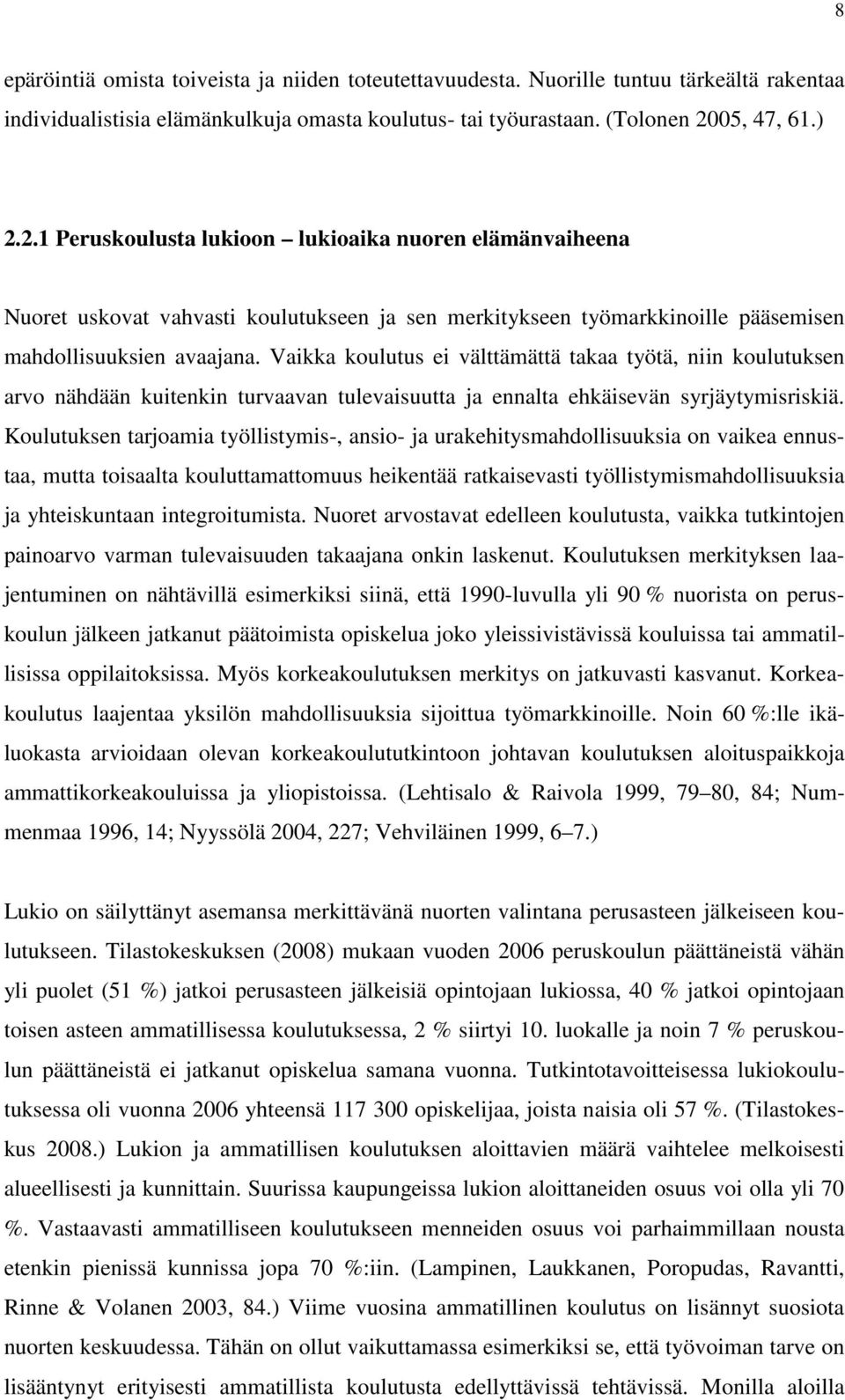 Vaikka koulutus ei välttämättä takaa työtä, niin koulutuksen arvo nähdään kuitenkin turvaavan tulevaisuutta ja ennalta ehkäisevän syrjäytymisriskiä.