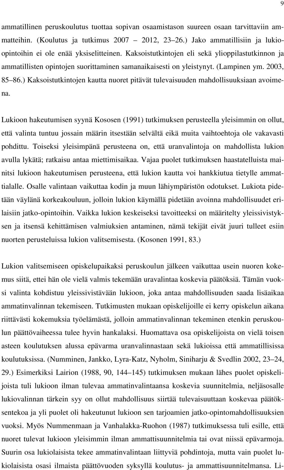 (Lampinen ym. 2003, 85 86.) Kaksoistutkintojen kautta nuoret pitävät tulevaisuuden mahdollisuuksiaan avoimena.