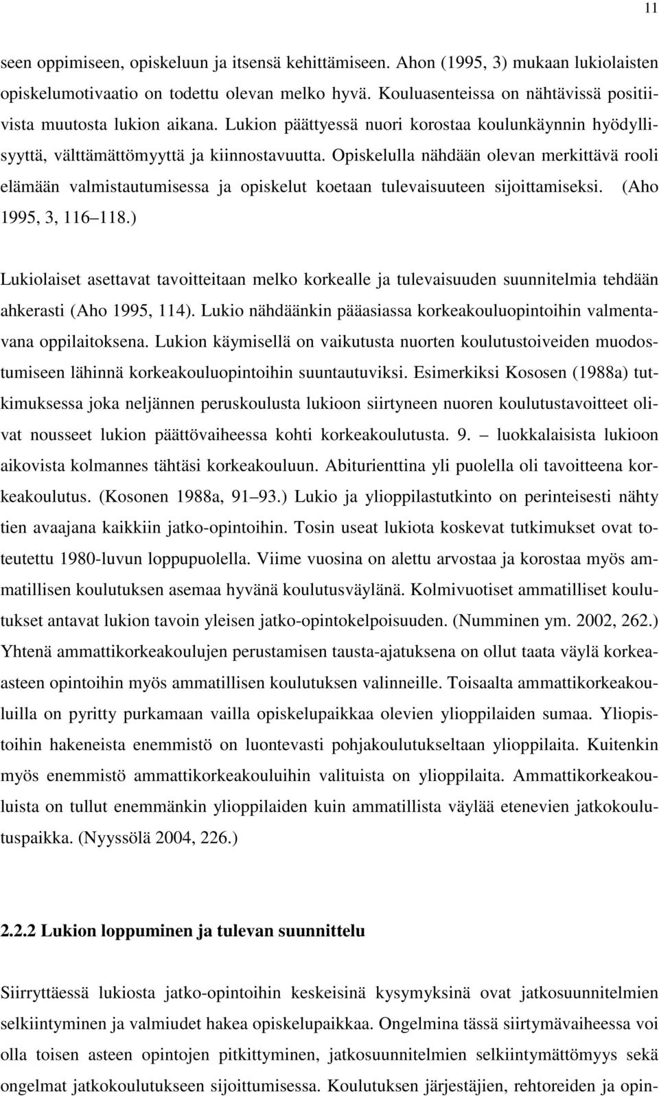 Opiskelulla nähdään olevan merkittävä rooli elämään valmistautumisessa ja opiskelut koetaan tulevaisuuteen sijoittamiseksi. (Aho 1995, 3, 116 118.