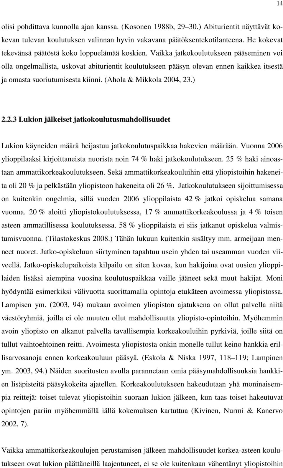 Vaikka jatkokoulutukseen pääseminen voi olla ongelmallista, uskovat abiturientit koulutukseen pääsyn olevan ennen kaikkea itsestä ja omasta suoriutumisesta kiinni. (Ahola & Mikkola 20