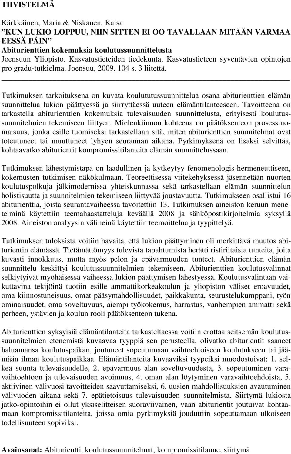 Tutkimuksen tarkoituksena on kuvata koulututussuunnittelua osana abiturienttien elämän suunnittelua lukion päättyessä ja siirryttäessä uuteen elämäntilanteeseen.