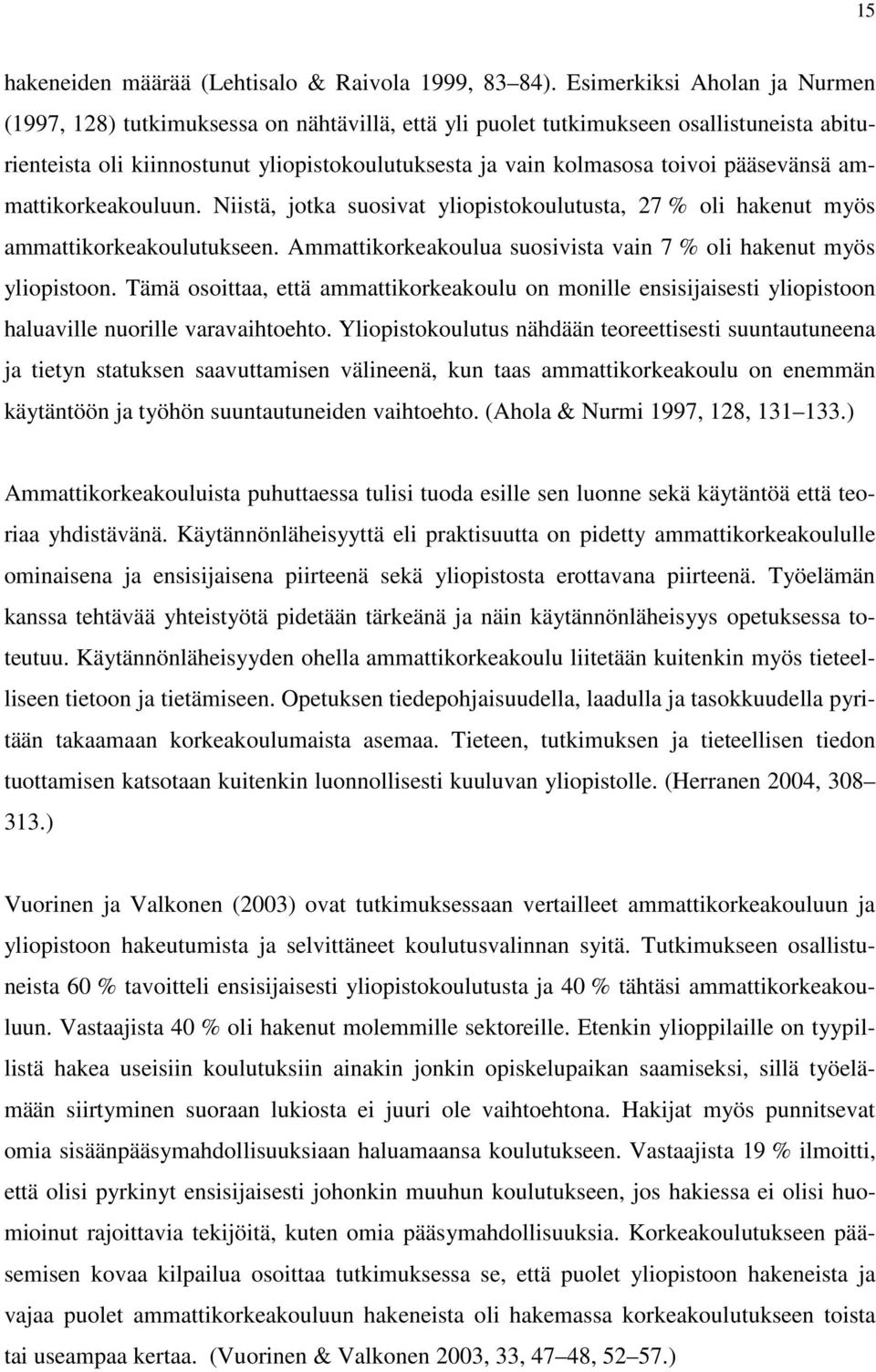 pääsevänsä ammattikorkeakouluun. Niistä, jotka suosivat yliopistokoulutusta, 27 % oli hakenut myös ammattikorkeakoulutukseen. Ammattikorkeakoulua suosivista vain 7 % oli hakenut myös yliopistoon.