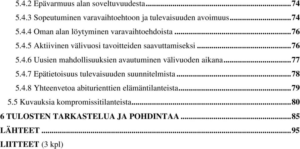 .. 77 5.4.7 Epätietoisuus tulevaisuuden suunnitelmista... 78 5.4.8 Yhteenvetoa abiturienttien elämäntilanteista... 79 5.