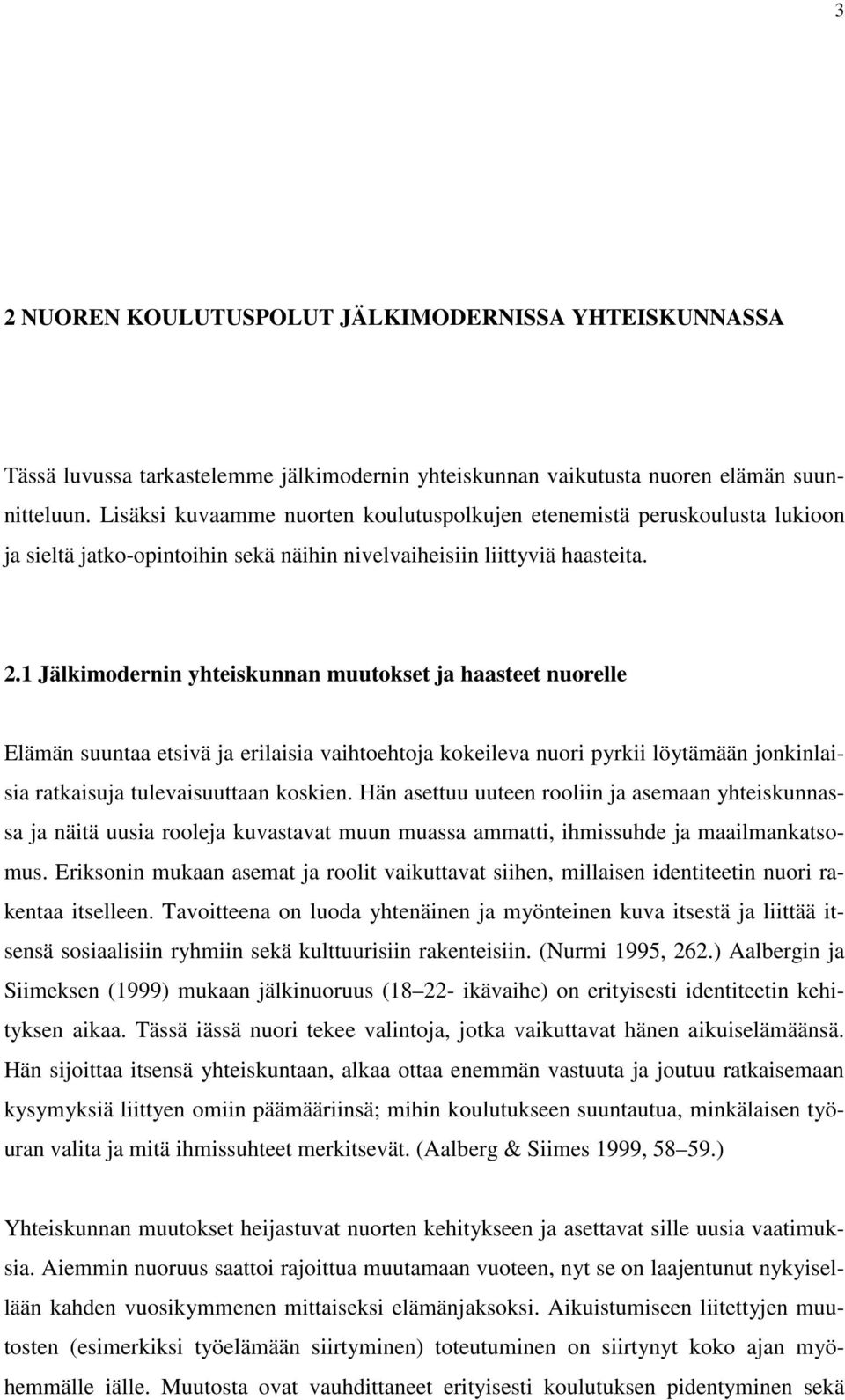 1 Jälkimodernin yhteiskunnan muutokset ja haasteet nuorelle Elämän suuntaa etsivä ja erilaisia vaihtoehtoja kokeileva nuori pyrkii löytämään jonkinlaisia ratkaisuja tulevaisuuttaan koskien.