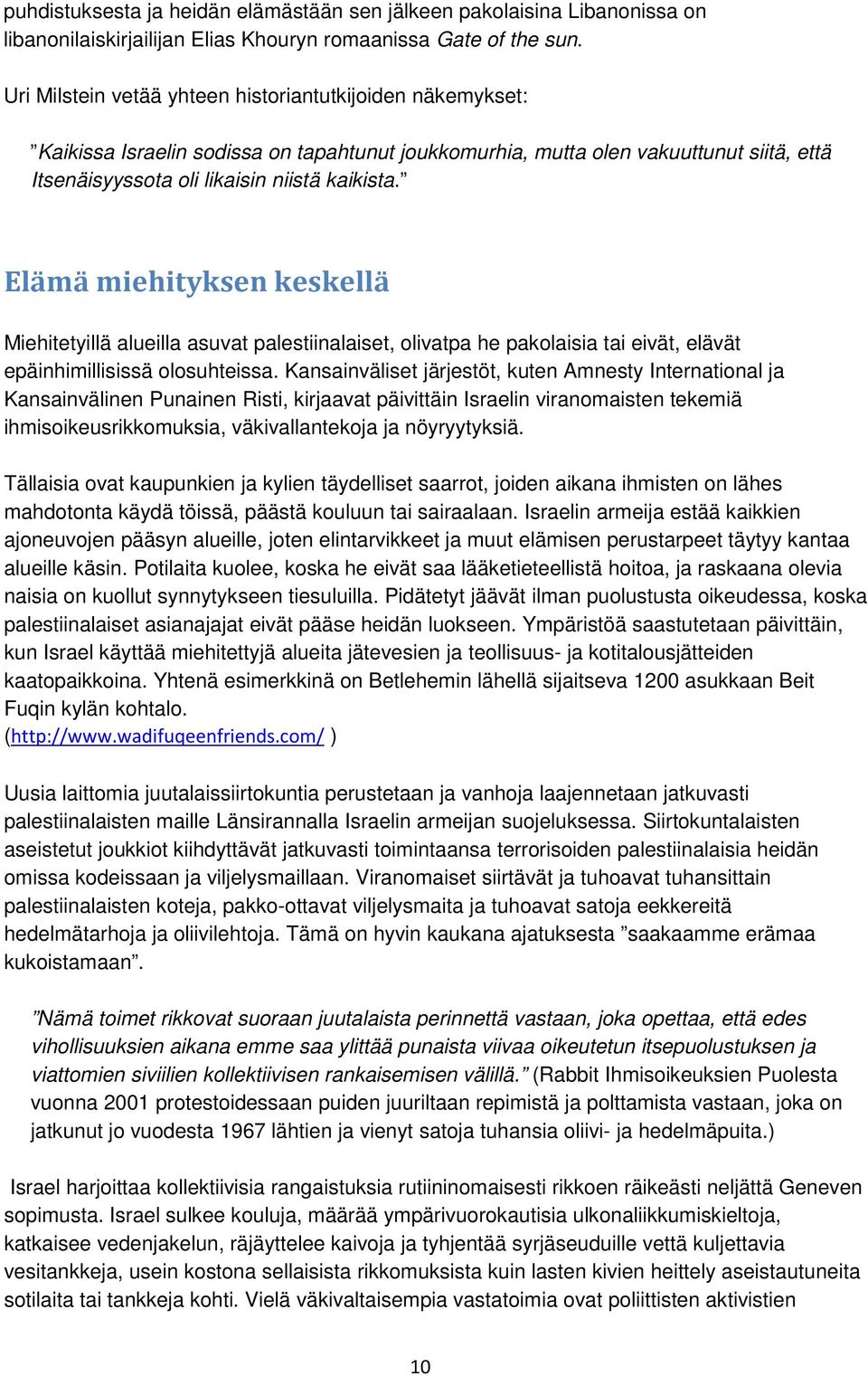 Elämä miehityksen keskellä Miehitetyillä alueilla asuvat palestiinalaiset, olivatpa he pakolaisia tai eivät, elävät epäinhimillisissä olosuhteissa.