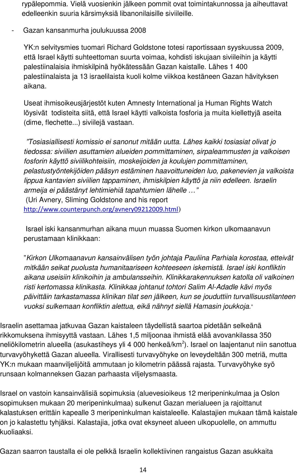 käytti palestiinalaisia ihmiskilpinä hyökätessään Gazan kaistalle. Lähes 1 400 palestiinalaista ja 13 israelilaista kuoli kolme viikkoa kestäneen Gazan hävityksen aikana.