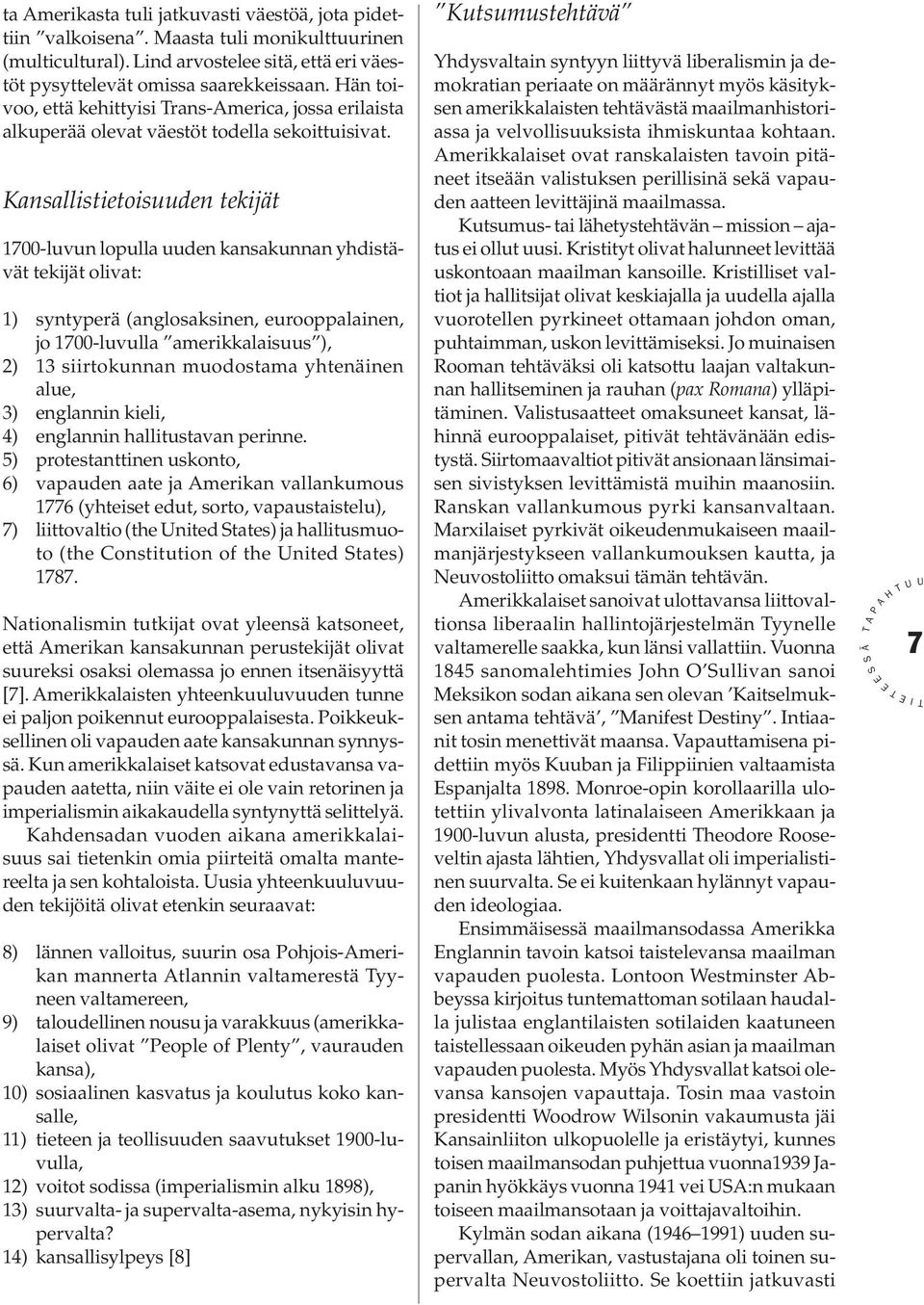 Kansallistietoisuuden tekijät 1700-luvun lopulla uuden kansakunnan yhdistävät tekijät olivat: 1) syntyperä (anglosaksinen, eurooppalainen, jo 1700-luvulla amerikkalaisuus ), 2) 13 siirtokunnan